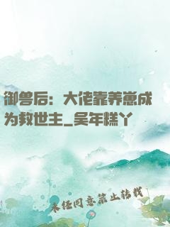 御兽后：大佬靠养崽成为救世主