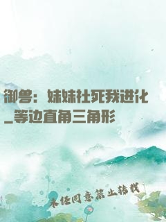 御兽：妹妹社死我进化