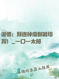 御兽：我连神魔都能培育！