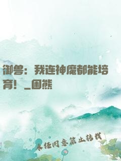 御兽：我连神魔都能培育！