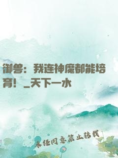 御兽：我连神魔都能培育！