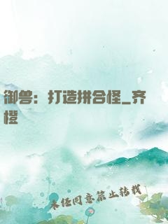 御兽：打造拼合怪