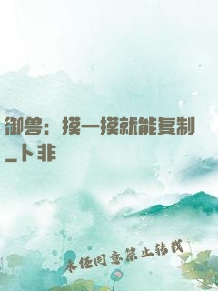 御兽：摸一摸就能复制