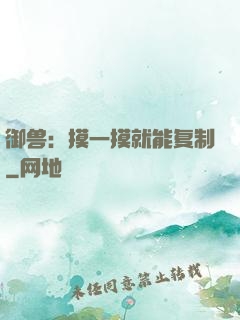 御兽：摸一摸就能复制