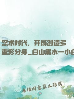 忍术时代，开局创造多重影分身