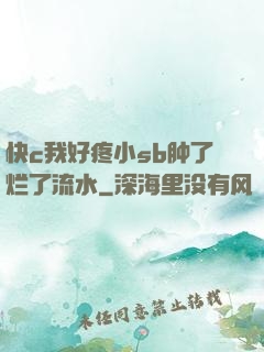快c我好疼小sb肿了烂了流水