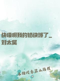 快吸啊我的奶快爆了