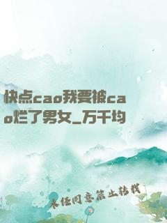 快点cao我要被cao烂了男女