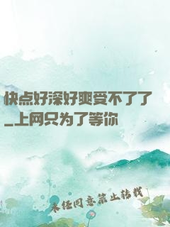 快点好深好爽受不了了