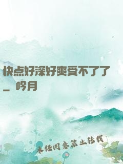 快点好深好爽受不了了