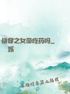 快穿之女帝吃药吗
