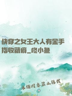 快穿之女王大人有金手指收藏癖