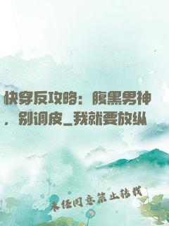 快穿反攻略：腹黑男神，别调皮