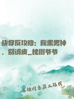 快穿反攻略：腹黑男神，别调皮
