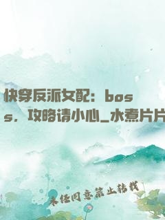 快穿反派女配：boss，攻略请小心
