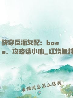 快穿反派女配：boss，攻略请小心