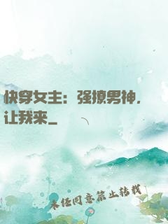 快穿女主：强撩男神，让我来
