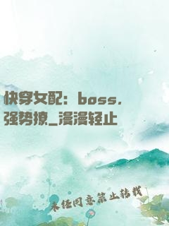 快穿女配：boss，强势撩