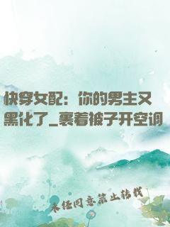 快穿女配：你的男主又黑化了
