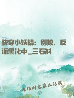 快穿小妖精：别撩，反派黑化中