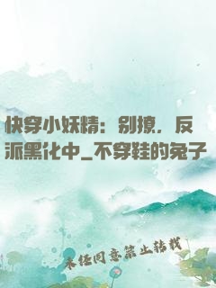快穿小妖精：别撩，反派黑化中