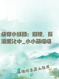 快穿小妖精：别撩，反派黑化中