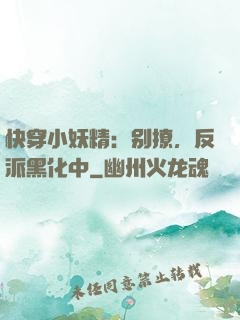快穿小妖精：别撩，反派黑化中