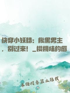 快穿小妖精：腹黑男主，别过来！