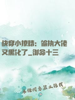 快穿小撩精：偏执大佬又黑化了