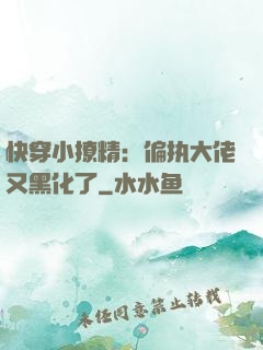快穿小撩精：偏执大佬又黑化了