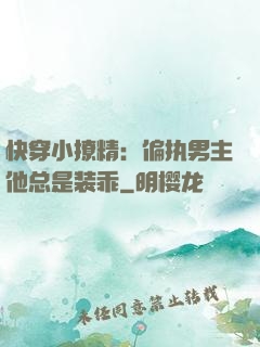快穿小撩精：偏执男主他总是装乖