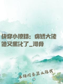 快穿小撩精：病娇大佬他又黑化了