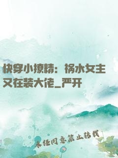 快穿小撩精：祸水女主又在装大佬