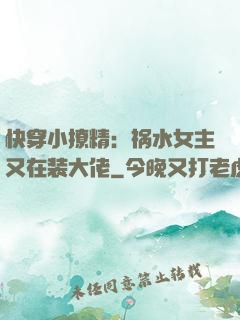 快穿小撩精：祸水女主又在装大佬