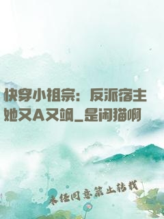 快穿小祖宗：反派宿主她又A又飒