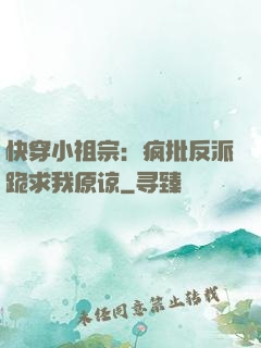 快穿小祖宗：疯批反派跪求我原谅