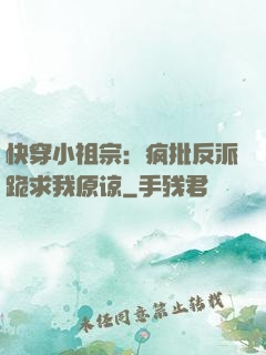 快穿小祖宗：疯批反派跪求我原谅