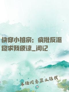 快穿小祖宗：疯批反派跪求我原谅