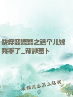 快穿恶婆婆之这个儿媳我罩了