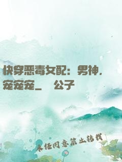 快穿恶毒女配：男神，宠宠宠