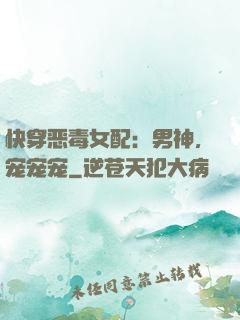 快穿恶毒女配：男神，宠宠宠