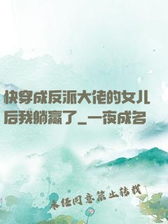 快穿成反派大佬的女儿后我躺赢了