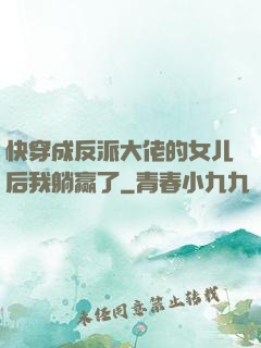 快穿成反派大佬的女儿后我躺赢了