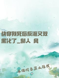 快穿我死后反派又双叒黑化了