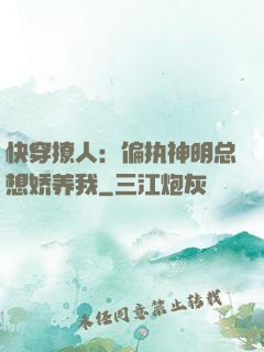 快穿撩人：偏执神明总想娇养我