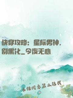 快穿攻略：星际男神，别黑化