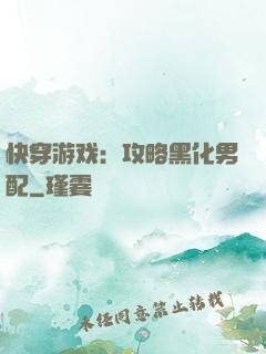 快穿游戏：攻略黑化男配