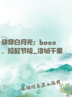 快穿白月光：boss，捡起节操
