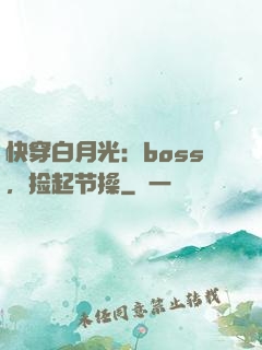 快穿白月光：boss，捡起节操