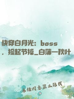 快穿白月光：boss，捡起节操
